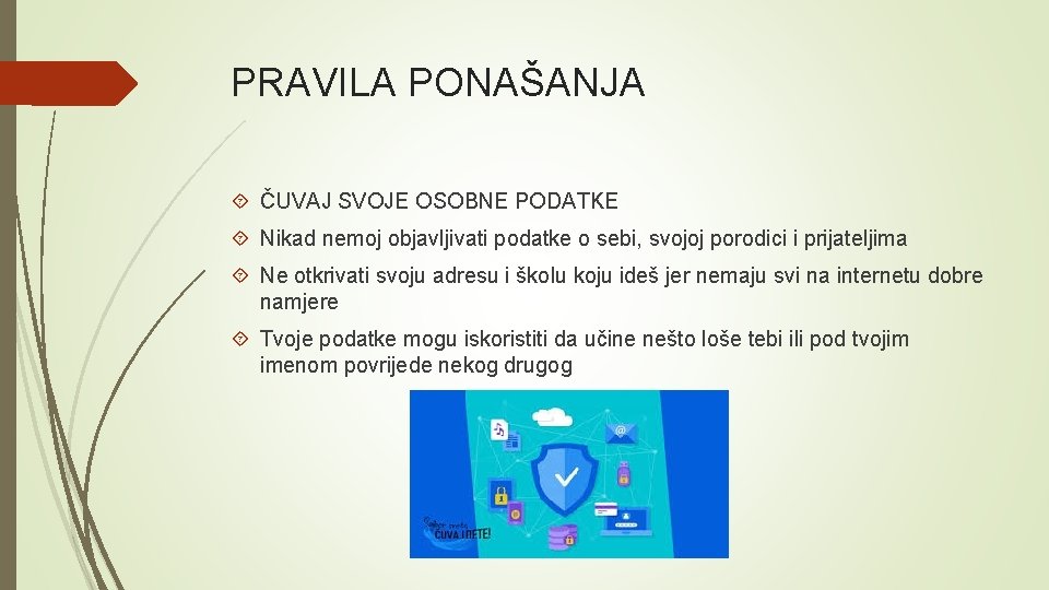 PRAVILA PONAŠANJA ČUVAJ SVOJE OSOBNE PODATKE Nikad nemoj objavljivati podatke o sebi, svojoj porodici