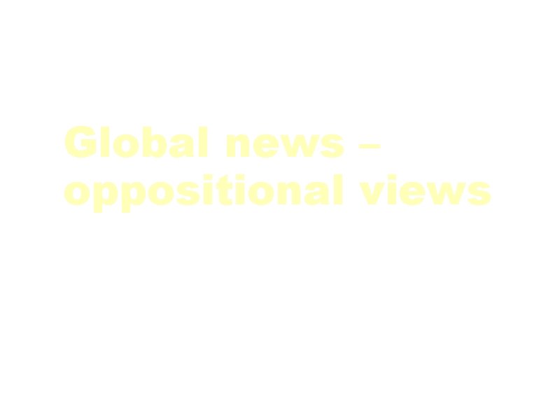 Global news – oppositional views 