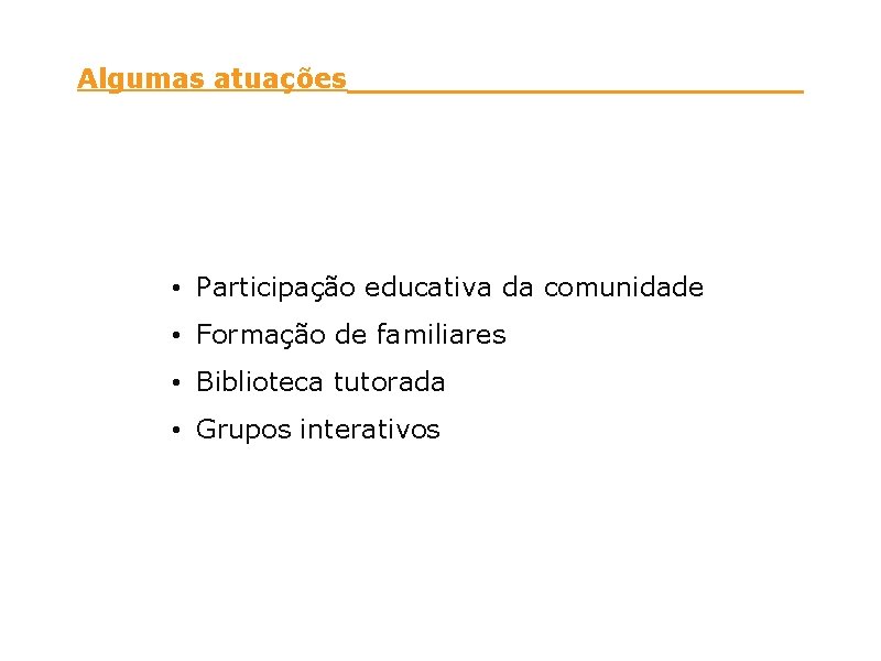 Algumas atuações • Participação educativa da comunidade • Formação de familiares • Biblioteca tutorada