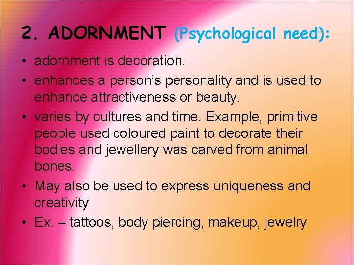 2. ADORNMENT (Psychological need): • adornment is decoration. • enhances a person’s personality and