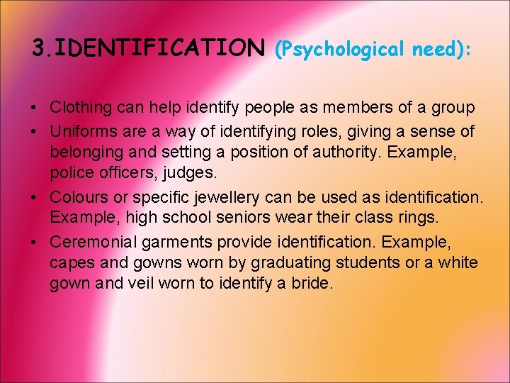 3. IDENTIFICATION (Psychological need): • Clothing can help identify people as members of a