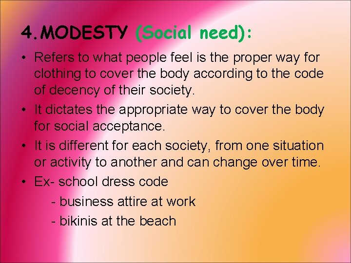 4. MODESTY (Social need): • Refers to what people feel is the proper way