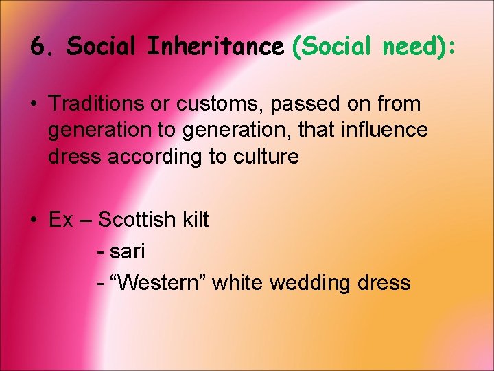 6. Social Inheritance (Social need): • Traditions or customs, passed on from generation to