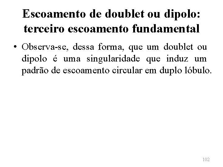 Escoamento de doublet ou dipolo: terceiro escoamento fundamental • Observa-se, dessa forma, que um