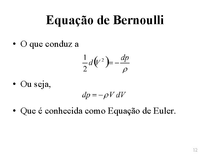 Equação de Bernoulli • O que conduz a • Ou seja, • Que é