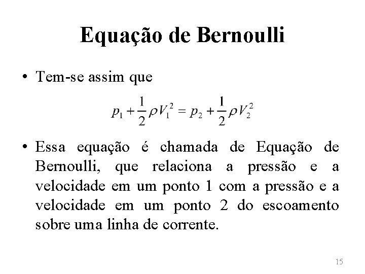 Equação de Bernoulli • Tem-se assim que • Essa equação é chamada de Equação