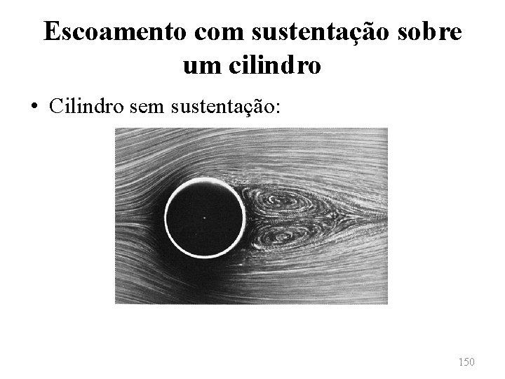 Escoamento com sustentação sobre um cilindro • Cilindro sem sustentação: 150 