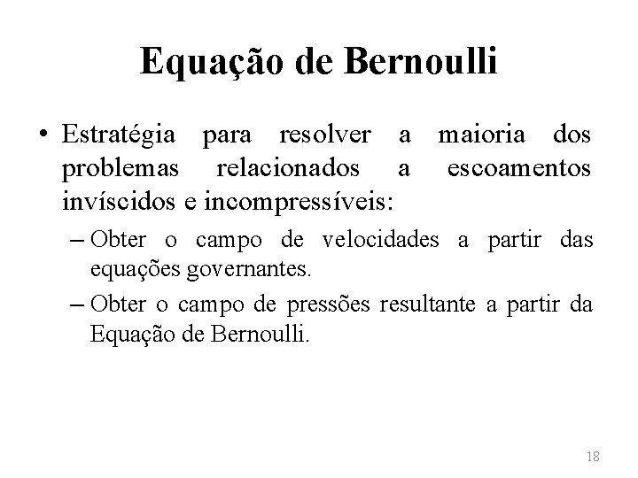 Equação de Bernoulli • Estratégia para resolver a maioria dos problemas relacionados a escoamentos