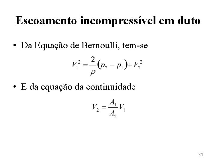 Escoamento incompressível em duto • Da Equação de Bernoulli, tem-se • E da equação