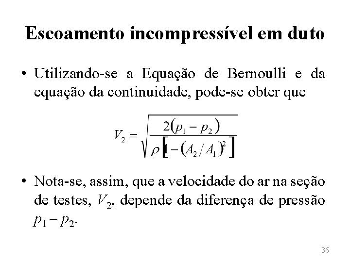 Escoamento incompressível em duto • Utilizando-se a Equação de Bernoulli e da equação da