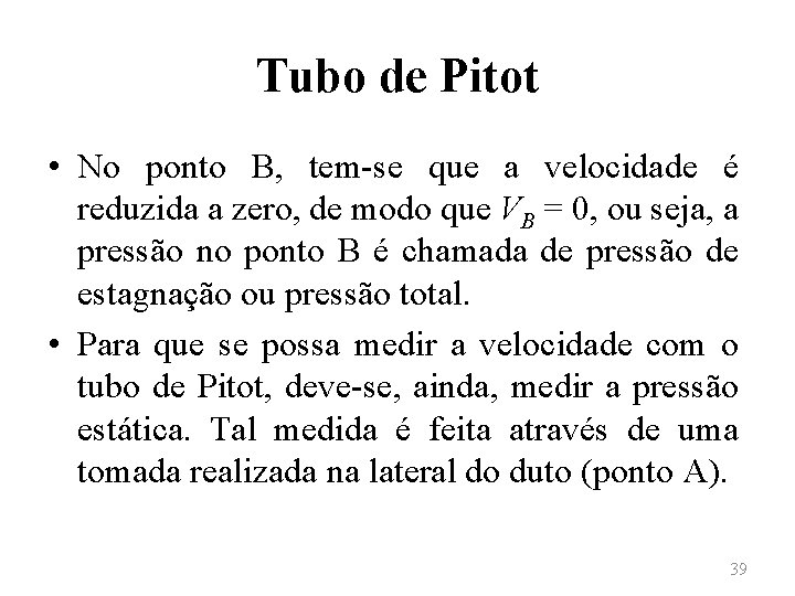 Tubo de Pitot • No ponto B, tem-se que a velocidade é reduzida a