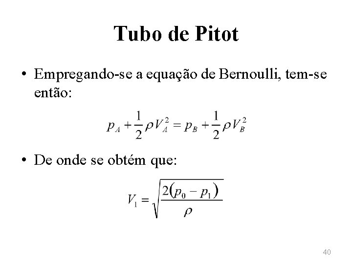 Tubo de Pitot • Empregando-se a equação de Bernoulli, tem-se então: • De onde