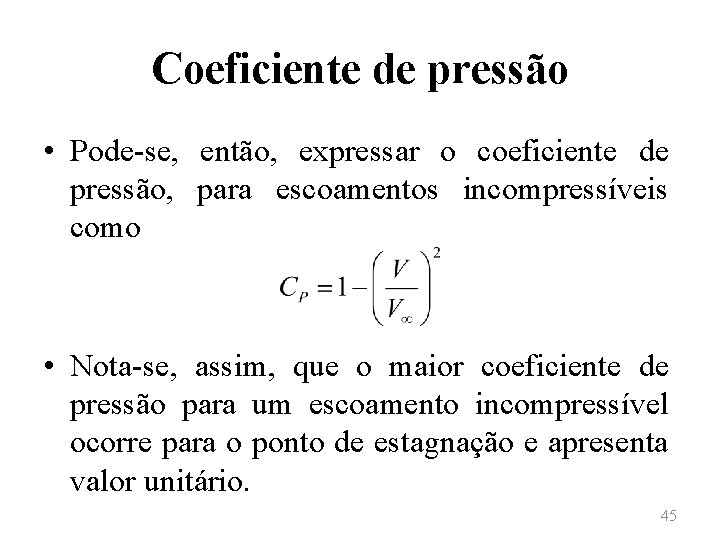 Coeficiente de pressão • Pode-se, então, expressar o coeficiente de pressão, para escoamentos incompressíveis