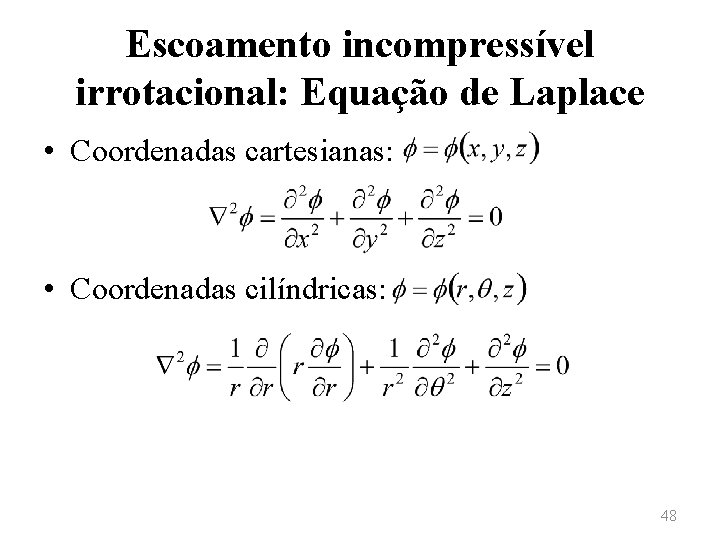 Escoamento incompressível irrotacional: Equação de Laplace • Coordenadas cartesianas: • Coordenadas cilíndricas: 48 