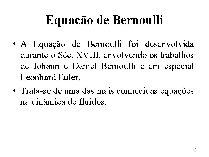 Equação de Bernoulli • A Equação de Bernoulli foi desenvolvida durante o Séc. XVIII,