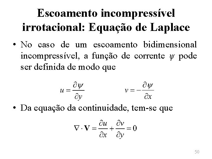 Escoamento incompressível irrotacional: Equação de Laplace • No caso de um escoamento bidimensional incompressível,