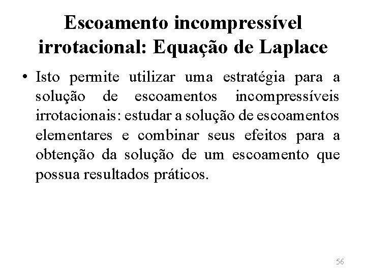 Escoamento incompressível irrotacional: Equação de Laplace • Isto permite utilizar uma estratégia para a