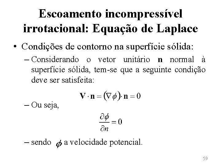 Escoamento incompressível irrotacional: Equação de Laplace • Condições de contorno na superfície sólida: –