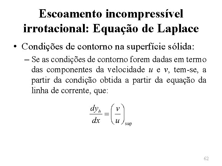 Escoamento incompressível irrotacional: Equação de Laplace • Condições de contorno na superfície sólida: –
