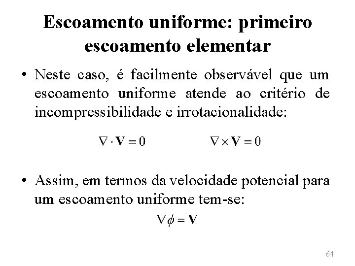 Escoamento uniforme: primeiro escoamento elementar • Neste caso, é facilmente observável que um escoamento