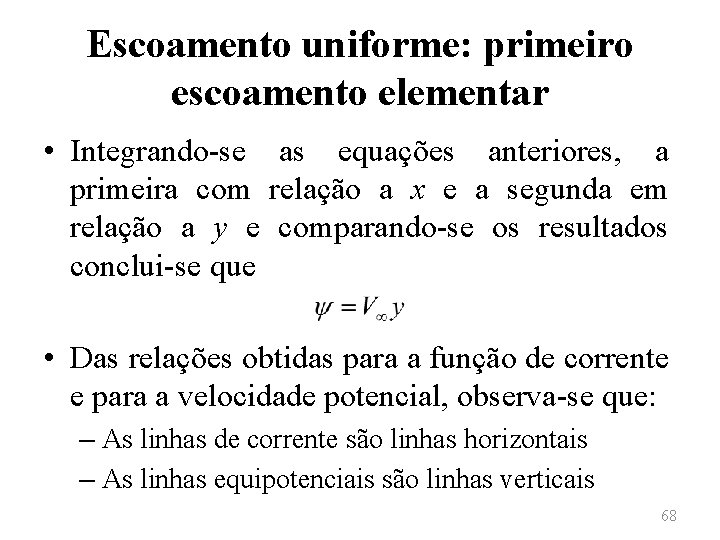 Escoamento uniforme: primeiro escoamento elementar • Integrando-se as equações anteriores, a primeira com relação