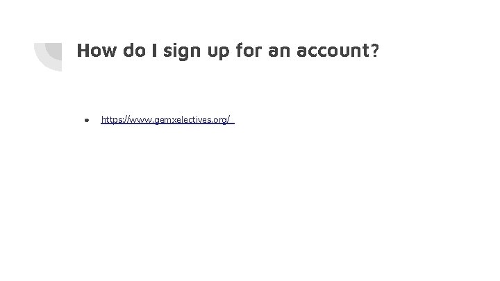 How do I sign up for an account? ● https: //www. gemxelectives. org/ 