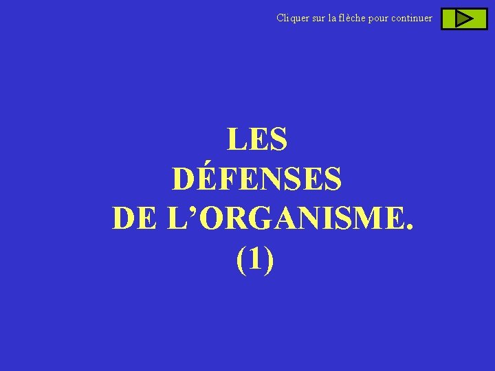 Cliquer sur la flèche pour continuer LES DÉFENSES DE L’ORGANISME. (1) Cliquer sur la flèche pour continuer LES DÉFENSES DE L’ORGANISME. (1)