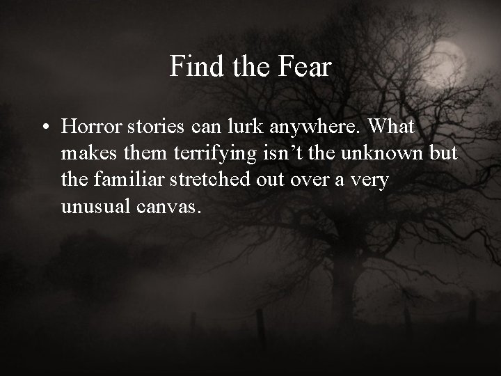 Find the Fear • Horror stories can lurk anywhere. What makes them terrifying isn’t