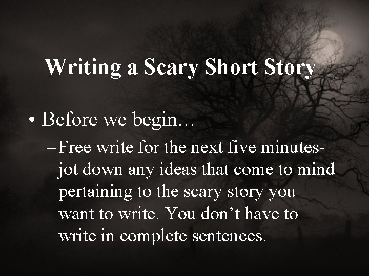 Writing a Scary Short Story • Before we begin… – Free write for the