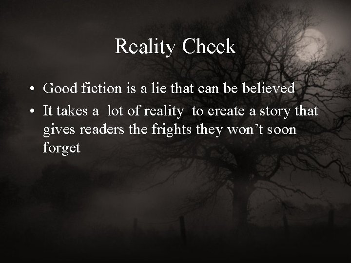 Reality Check • Good fiction is a lie that can be believed • It