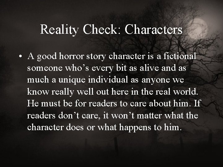 Reality Check: Characters • A good horror story character is a fictional someone who’s