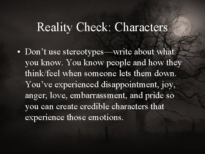 Reality Check: Characters • Don’t use stereotypes—write about what you know. You know people