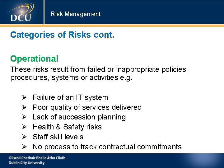 Risk Management Categories of Risks cont. Operational These risks result from failed or inappropriate