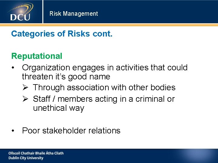 Risk Management Categories of Risks cont. Reputational • Organization engages in activities that could