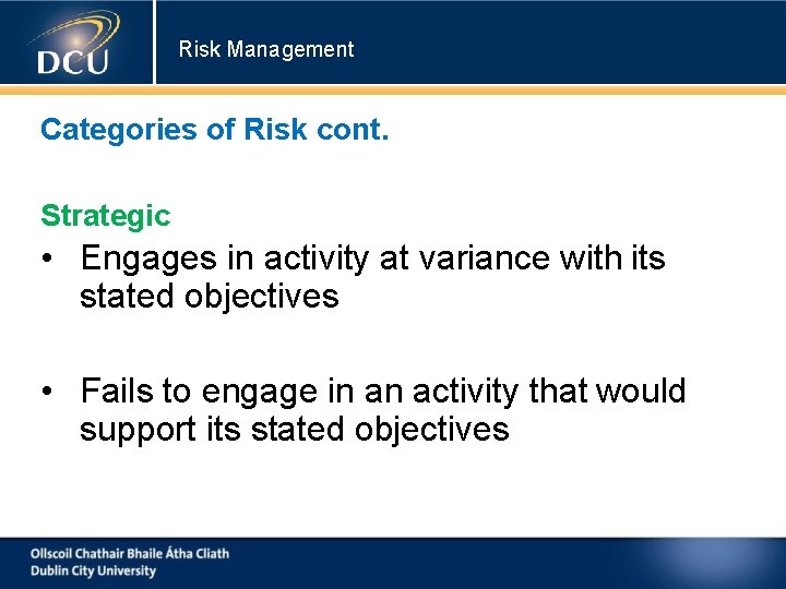 Risk Management Categories of Risk cont. Strategic • Engages in activity at variance with