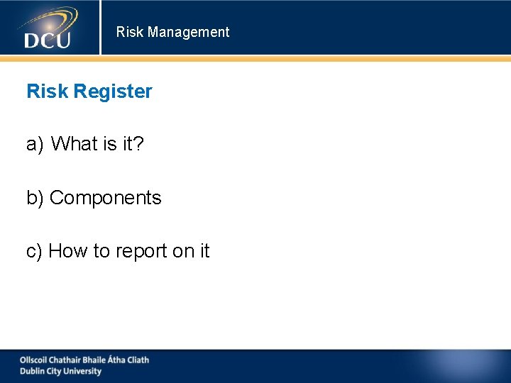 Risk Management Risk Register a) What is it? b) Components c) How to report