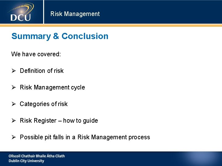 Risk Management Summary & Conclusion We have covered: Definition of risk Risk Management cycle