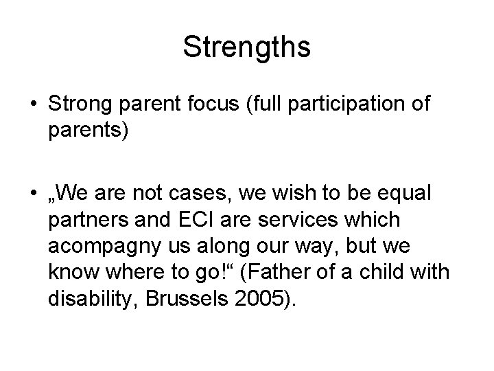 Strengths • Strong parent focus (full participation of parents) • „We are not cases,