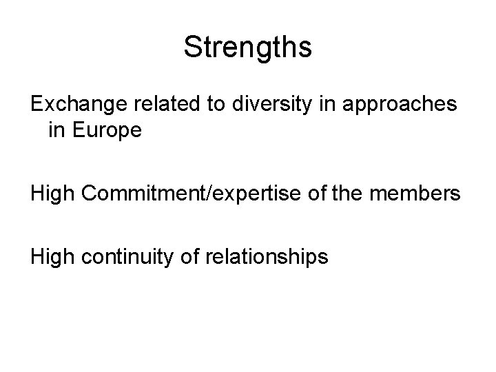 Strengths Exchange related to diversity in approaches in Europe High Commitment/expertise of the members