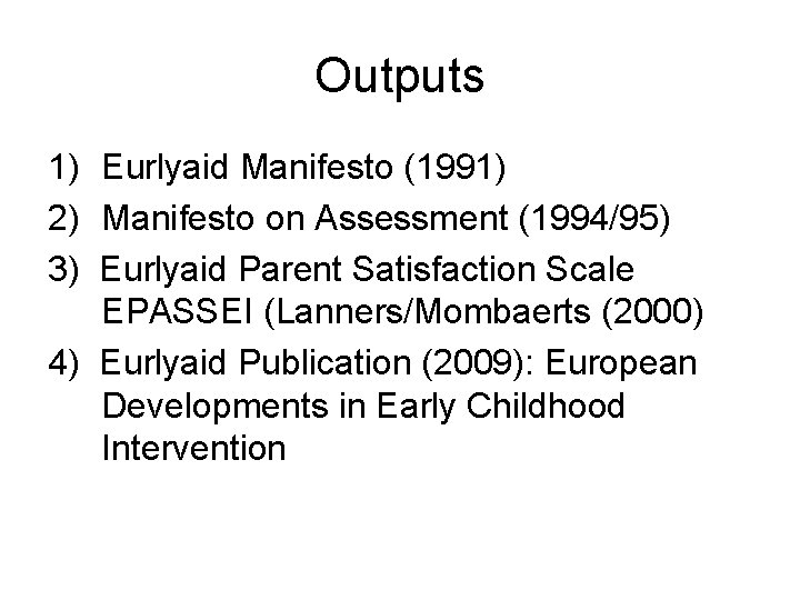 Outputs 1) Eurlyaid Manifesto (1991) 2) Manifesto on Assessment (1994/95) 3) Eurlyaid Parent Satisfaction