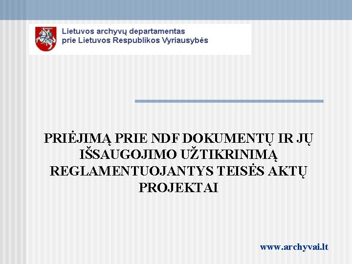 PRIĖJIMĄ PRIE NDF DOKUMENTŲ IR JŲ IŠSAUGOJIMO UŽTIKRINIMĄ REGLAMENTUOJANTYS TEISĖS AKTŲ PROJEKTAI www. archyvai.