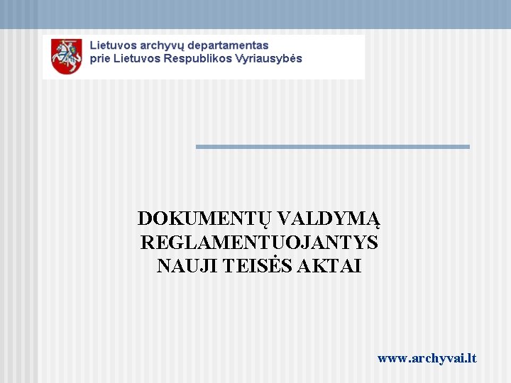 DOKUMENTŲ VALDYMĄ REGLAMENTUOJANTYS NAUJI TEISĖS AKTAI www. archyvai. lt 