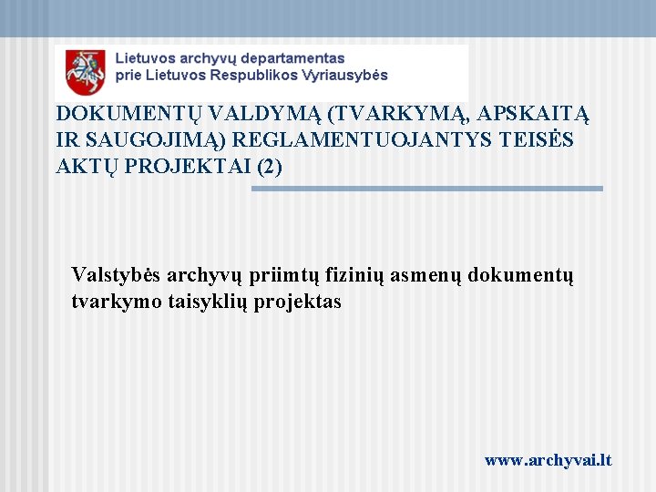 DOKUMENTŲ VALDYMĄ (TVARKYMĄ, APSKAITĄ IR SAUGOJIMĄ) REGLAMENTUOJANTYS TEISĖS AKTŲ PROJEKTAI (2) Valstybės archyvų priimtų