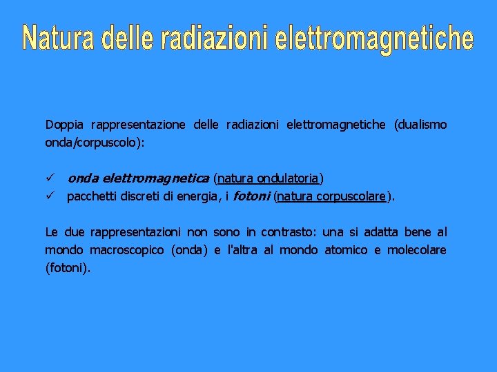 Doppia rappresentazione delle radiazioni elettromagnetiche (dualismo onda/corpuscolo): ü onda elettromagnetica (natura ondulatoria) ü pacchetti