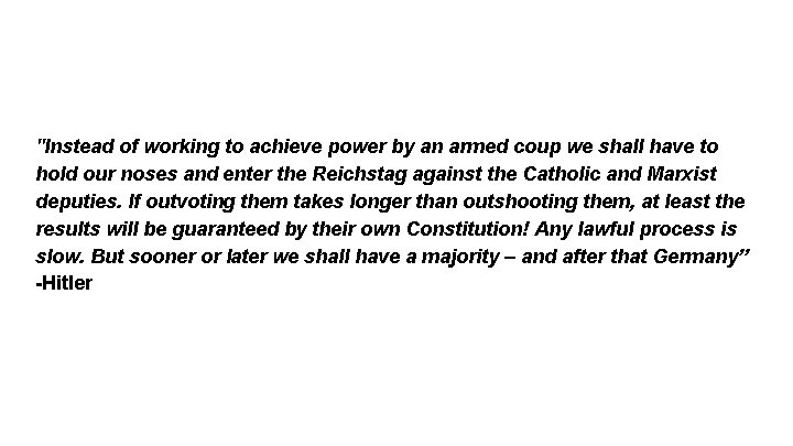 "Instead of working to achieve power by an armed coup we shall have to