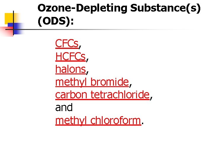 Ozone-Depleting Substance(s) (ODS): CFCs, HCFCs, halons, methyl bromide, carbon tetrachloride, and methyl chloroform. 