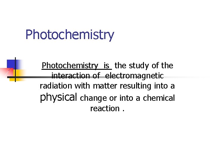 Photochemistry is the study of the interaction of electromagnetic radiation with matter resulting into