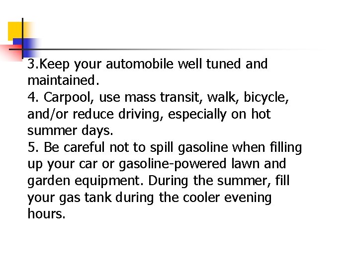3. Keep your automobile well tuned and maintained. 4. Carpool, use mass transit, walk,