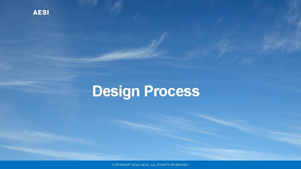 AESI Design Process COPYRIGHT 2016 AESI. ALL RIGHTS RESERVED. 