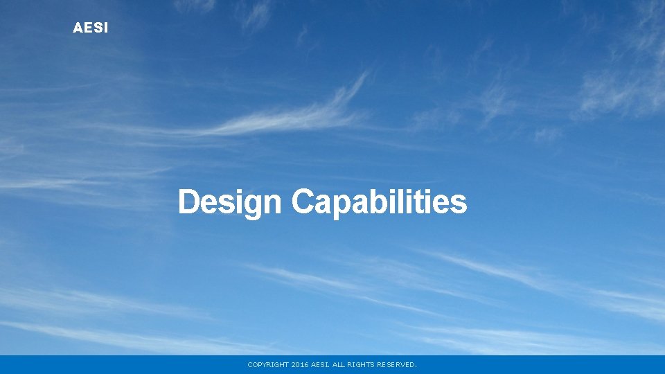 AESI Design Capabilities COPYRIGHT 2016 AESI. ALL RIGHTS RESERVED. 